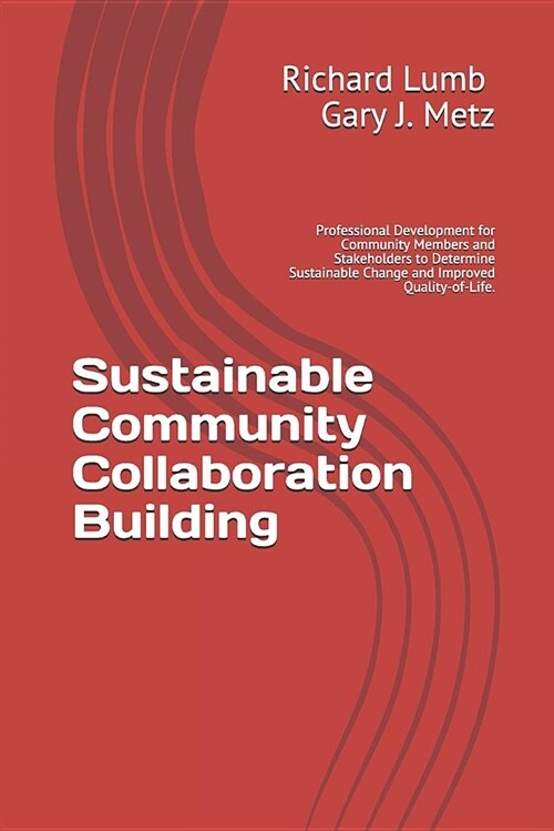 Sustainable Community Collaboration Building: Professional Development for Community Members and Stakeholders to Determine Sustainable Change and Impr (Paperback)
