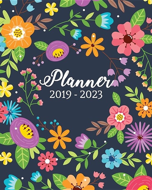 2019-2023 Planner: Monthly Schedule Organizer, 60 Months Calendar Planner Agenda with Holidays 8 X 10 Cute Colorful Flowers Cover (Paperback)