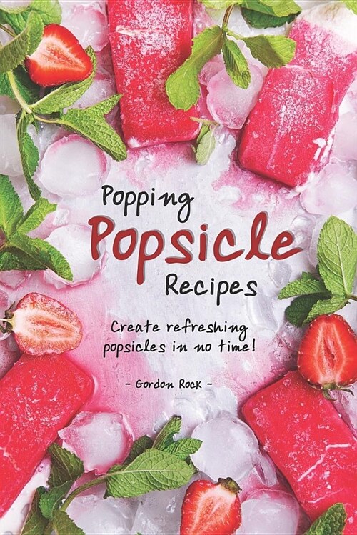 Popping Popsicle Recipes: Create Refreshing Popsicles in No Time! (Paperback)