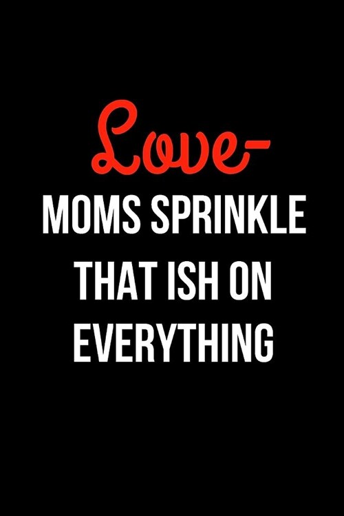 Love- Moms Sprinkle That Ish on Everything: Blank Line Journal (Paperback)