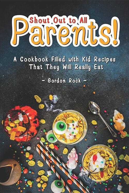 Shout Out to All Parents!: A Cookbook Filled with Kid Recipes That They Will Really Eat (Paperback)