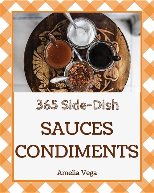 Sauces & Condiments 365: Enjoy 365 Days with Amazing Sauces & Condiments Recipes in Your Own Sauces & Condiments Cookbook! [book 1] (Paperback)