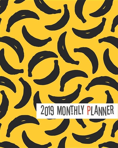 2019 Planner: Cute Bananas Yearly Monthly Weekly 12 Months 365 Days Planner, Calendar Schedule, Appointment, Agenda, Meeting (Paperback)