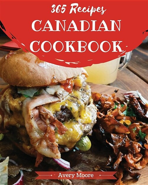 Canadian Cookbook 365: Tasting Canadian Cuisine Right in Your Little Kitchen! [book 1] (Paperback)