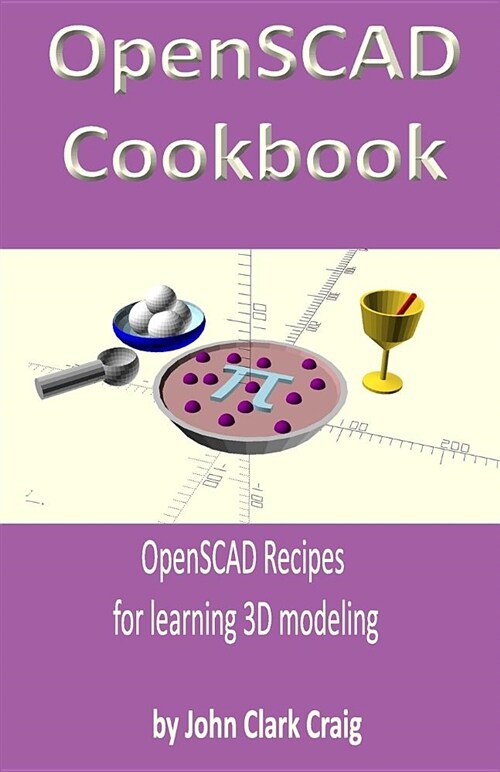 Openscad Cookbook: Openscad Recipes for Learning 3D Modeling (Paperback)