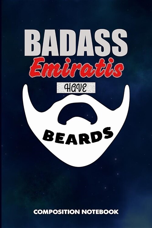 Badass Emiratis Have Beards: Composition Notebook, Funny Sarcastic Birthday Journal for Bad Ass Bearded Men, Uae Dubai Arabs to Write on (Paperback)