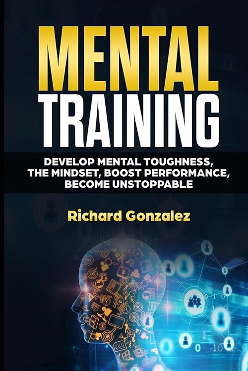 Mental Training: Develop Mental Toughness, the Mindset, Boost Performance, Become Unstoppable (Paperback)