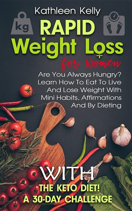 Rapid Weight Loss for Women: Are You Always Hungry? Learn How to Eat to Live and Lose Weight with Mini Habits, Affirmations and by Dieting with the (Paperback)