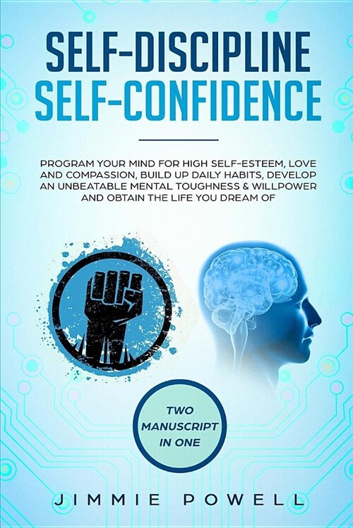 Self-Discipline, Self-Confidence: Program Your Mind for High Self-Esteem, Love & Compassion, Build Up Daily Habits, Develop an Unbeatable Mental Tough (Paperback)