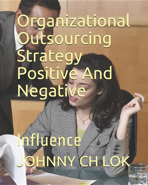 Organizational Outsourcing Strategy Positive and Negative: Influence (Paperback)