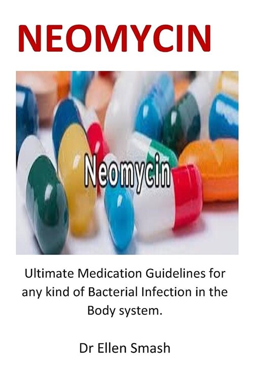 Neomycin: Ultimate Medication Guidelines for Any Kind of Bacterial Infection in the Body System. (Paperback)