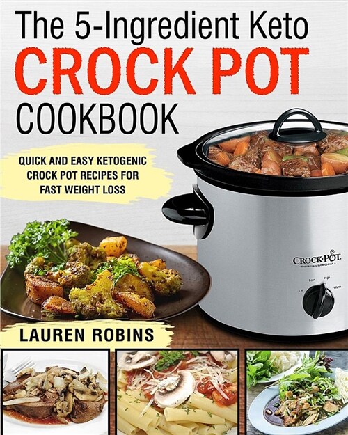 The 5-Ingredient Keto Crock Pot Cookbook: Quick and Easy Ketogenic Crock Pot Recipes for Fast Weight Loss (Paperback)