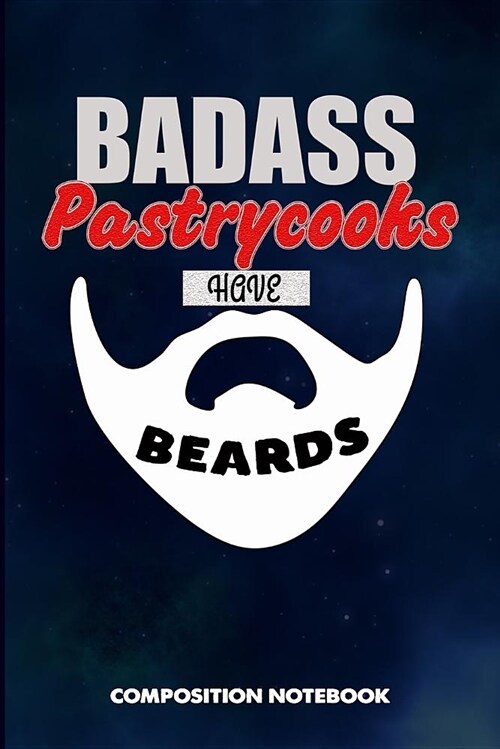 Badass Pastrycooks Have Beards: Composition Notebook, Funny Sarcastic Birthday Journal for Bad Ass Bearded Men to Write on (Paperback)