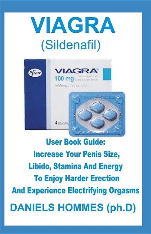 Viagra (Sildenafil): User Book Guide: Increase Your Penis Size, Libido and Stamina to Enjoy Harder Erection and Experience Electrifying Org (Paperback)