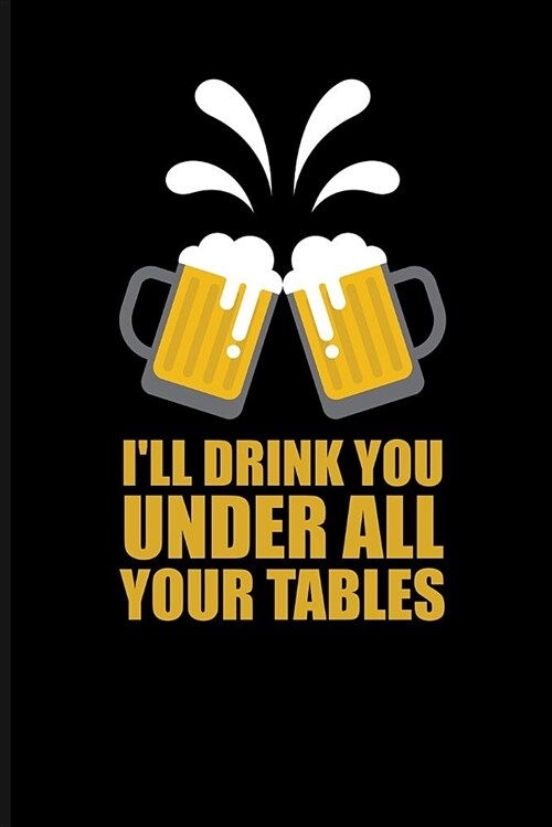 Ill Drink You Under All Your Tables: Beer Journal Notebook (Paperback)