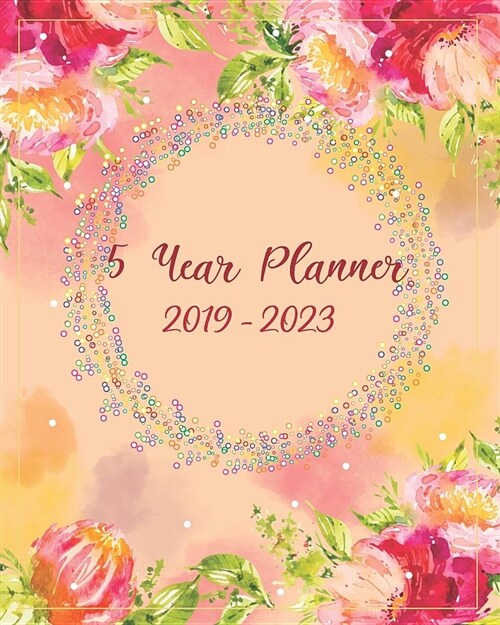 2019-2023 5 Year Planner: Monthly Schedule Organizer, 60 Months Calendar Planner Agenda with Holidays 8 x 10 Oranger Watercolor Flowers Cover (Paperback)