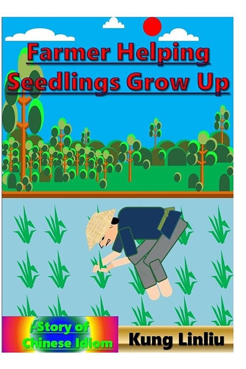 Farmer Helping Seedlings Grow Up: -Story of Chinese Idiom (Paperback)