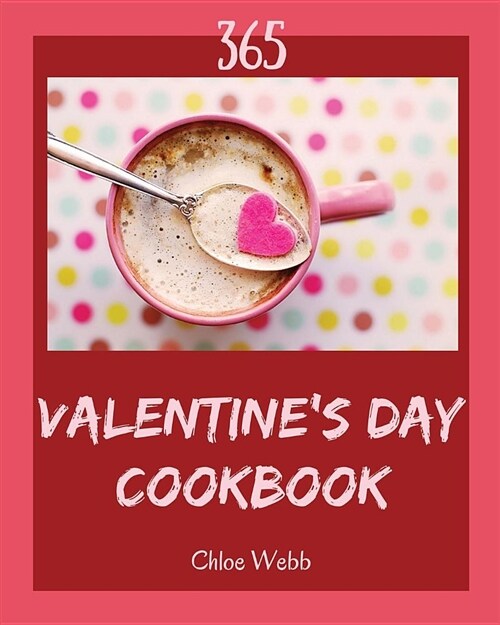 Valentines Day Cookbook 365: Enjoy 365 Days with Amazing Valentines Day Recipes in Your Own Valentines Day Cookbook! [book 1] (Paperback)