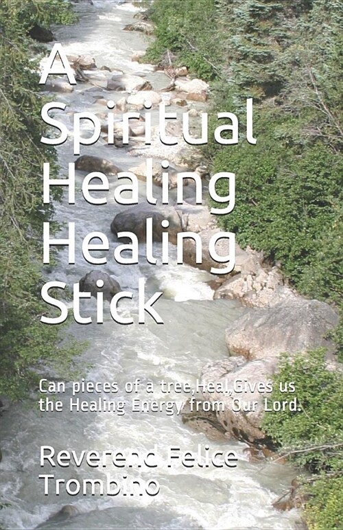 A Spiritual Healing Healing Stick: Can Pieces of a Tree, Heal, Gives Us the Healing Energy from Our Lord. (Paperback)