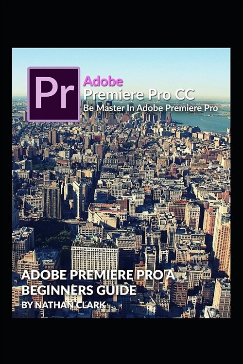 Adobe Premiere Pro CC Beginners Guide (Paperback)