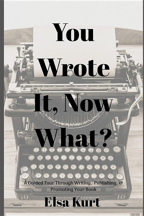 You Wrote It, Now What?: A Guided Tour Through Writing, Publishing, & Promoting Your Book (Paperback)