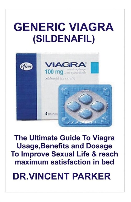 Generic Viagra (Sildenafil): The Ultimate Guide to Viagra Usage, Benefits and Dosage to Improve Sexual Life & Reach Maximum Satisfaction in Bed (Paperback)