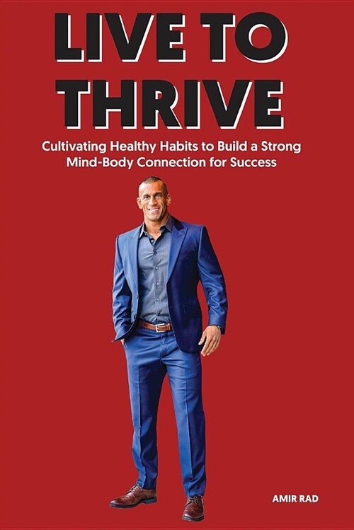 Live to Thrive: Cultivating Healthy Habits to Build a Strong Mind-Body Connection for Success (Paperback)