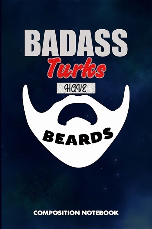 Badass Turks Have Beards: Composition Notebook, Funny Sarcastic Birthday Journal for Bad Ass Bearded Men, Turkey Lovers to Write on (Paperback)