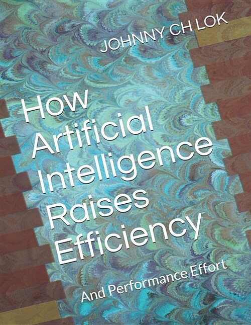 How Artificial Intelligence Raises Efficiency: And Performance Effort (Paperback)