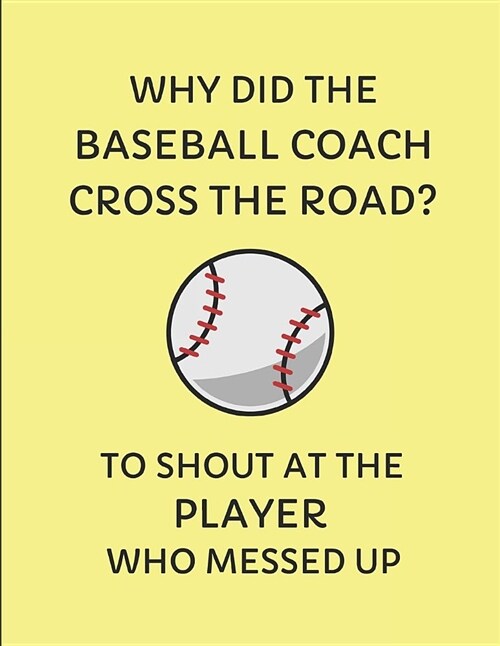 Why Did the Baseball Coach Cross the Road? to Shout at the Player Who Messed Up: 2019-2020 Weekly Planner (Paperback)