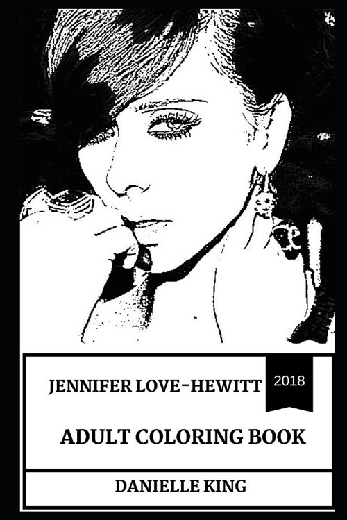 Jennifer Love-Hewitt Adult Coloring Book: Golden Globe Nominee and the Ghost Whisperer Star, Beautiful Actress and Pop Music Icon Inspired Adult Color (Paperback)