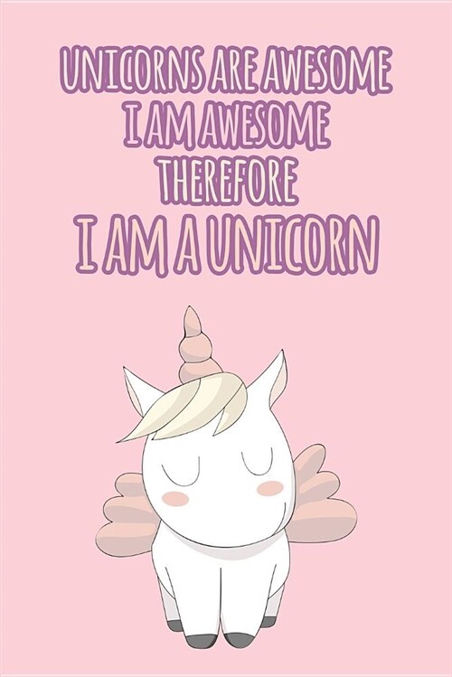 Unicorns Are Awesome, I Am Awesome, Therefore I Am a Unicorn: Journal: Pale Pink Design (Paperback)