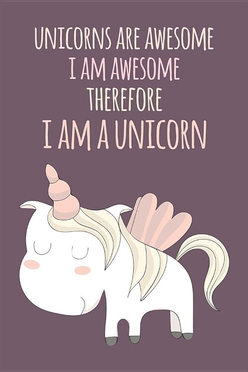 Unicorns Are Awesome, I Am Awesome, Therefore I Am a Unicorn: Journal: Modern Neutral Design (Paperback)