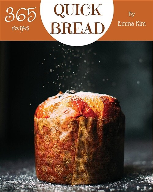 Quick Bread 365: Enjoy 365 Days with Amazing Quick Bread Recipes in Your Own Quick Bread Cookbook! [cornbread Recipes, Cornbread Cookbo (Paperback)