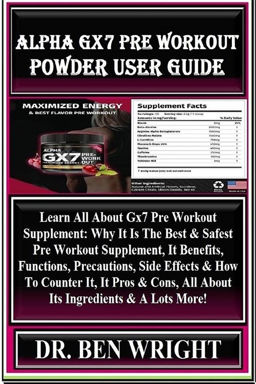 Alpha Gx7 Pre Workout Powder User Guide: Learn All about Gx7 Pre Workout Supplement: Why It Is the Best & Safest Pre Workout Supplement, It Benefits, (Paperback)