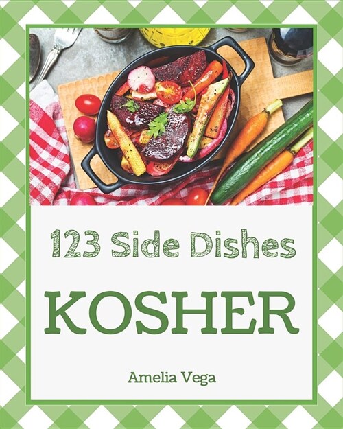 Kosher Side Dishes 123: Enjoy 123 Days with Amazing Kosher Side Dish Recipes in Your Own Kosher Side Dish Cookbook! [book 1] (Paperback)