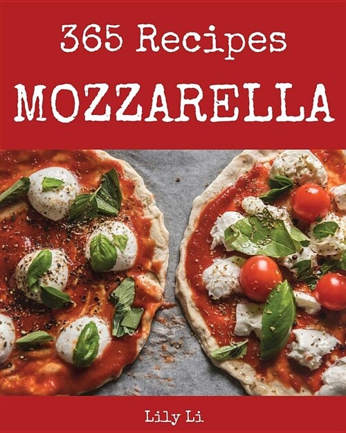 Mozzarella 365: Enjoy 365 Days with Amazing Mozzarella Recipes in Your Own Mozzarella Cookbook! [book 1] (Paperback)