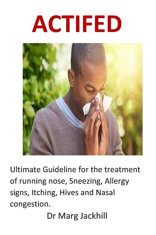 Actifed: Ultimate Guideline for the Treatment of Running Nose, Sneezing, Allergy Signs, Itching, Hives and Nasal Congestion. (Paperback)