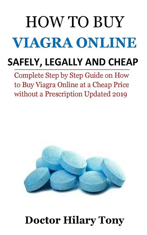 How to Buy Viagra Online Safely, Legally and Cheap: Complete Step by Step Guide on How to Buy Viagra Online at a Cheap Price Without a Prescription Up (Paperback)