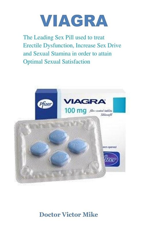 Viagra: The Leading Sex Pill Used to Treat Erectile Dysfunction, Increase Sex Drive and Sexual Stamina in Order to Attain Opti (Paperback)