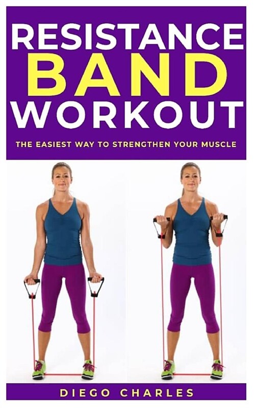 Resistance Band Workout: The Easiest Way to Strengthen Your Muscle (Paperback)