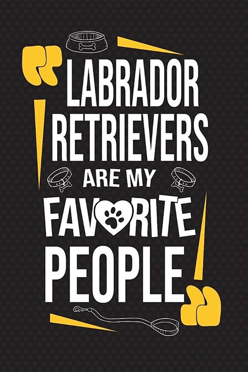 Labrador Retrievers Are My Favorite People: 120 Pages 6x9 Inch Lined Journal Notebook for Notes and Journaling the Perfect Diary for Dog Lovers (Paperback)