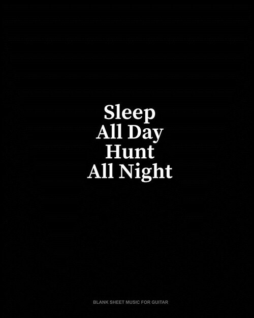 Sleep All Day Hunt All Night: Blank Sheet Music for Guitar (Paperback)