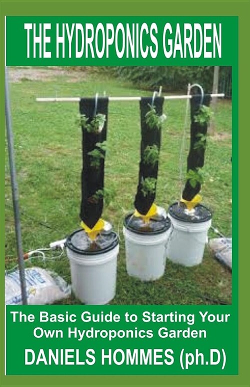 The Hydroponics Garden: The Basic Guide to Starting Your Own Hydroponics Garden (Paperback)