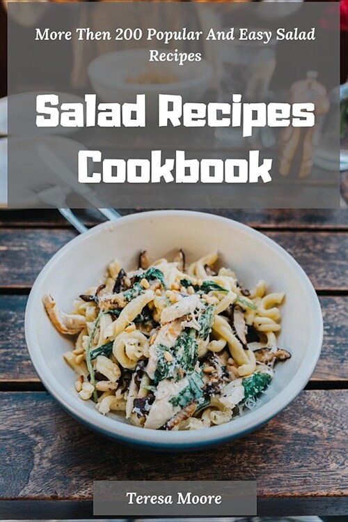 Salad Recipes Cookbook: More Then 200 Popular and Easy Salad Recipes (Paperback)