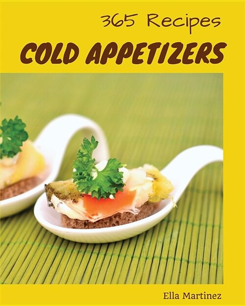 Cold Appetizers 365: Enjoy 365 Days with Amazing Cold Appetizer Recipes in Your Own Cold Appetizer Cookbook! [book 1] (Paperback)