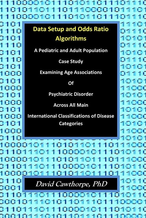 Data Setup and Odds Ratio Algorithms: A Pediatric and Adult Population Case Study Examining Age Associations of Psychiatric Disorder Across All Main I (Paperback)