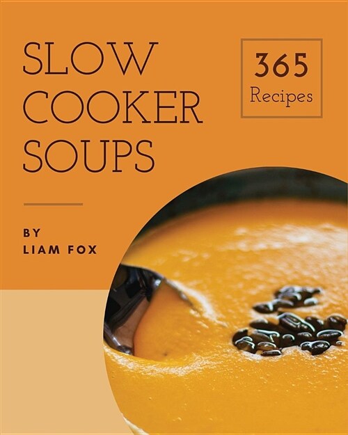 Slow Cooker Soups 365: Enjoy 365 Days with Amazing Slow Cooker Soup Recipes in Your Own Slow Cooker Soup Cookbook! [book 1] (Paperback)