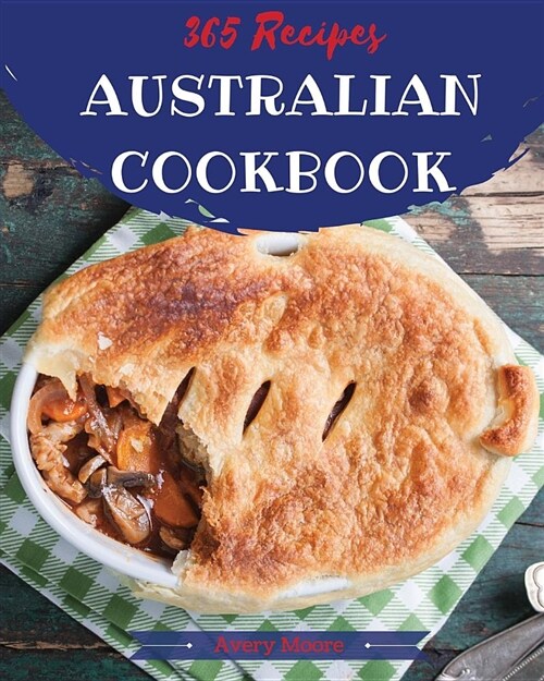 Australian Cookbook 365: Tasting Australian Cuisine Right in Your Little Kitchen! [book 1] (Paperback)