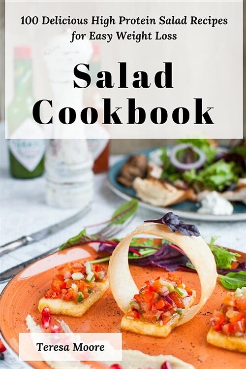 Salad Cookbook: 100 Delicious High Protein Salad Recipes for Easy Weight Loss (Paperback)